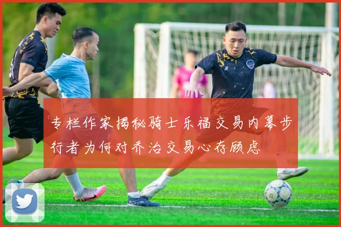 专栏作家揭秘骑士乐福交易内幕步行者为何对乔治交易心存顾虑