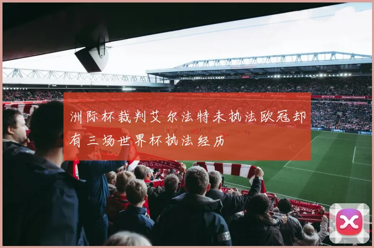 洲际杯裁判艾尔法特未执法欧冠却有三场世界杯执法经历