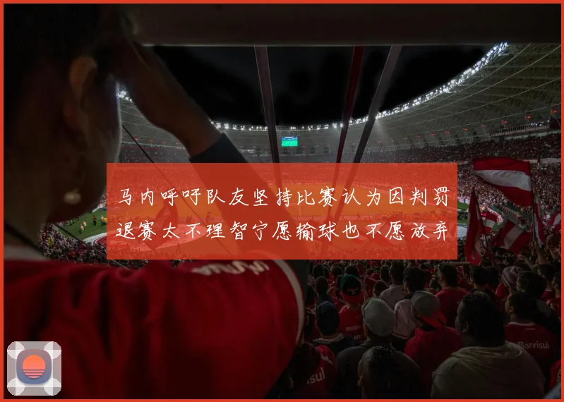 马内呼吁队友坚持比赛认为因判罚退赛太不理智宁愿输球也不愿放弃